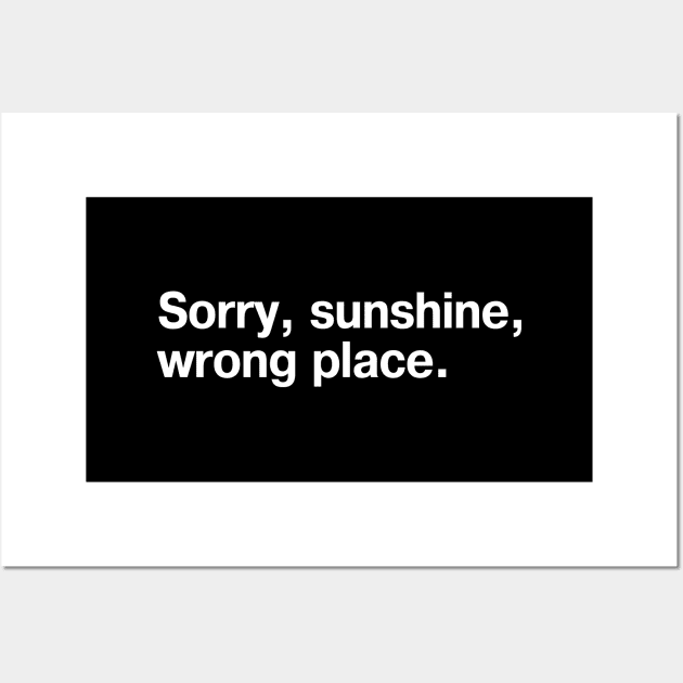 Sorry, sunshine, wrong place. Wall Art by TheBestWords